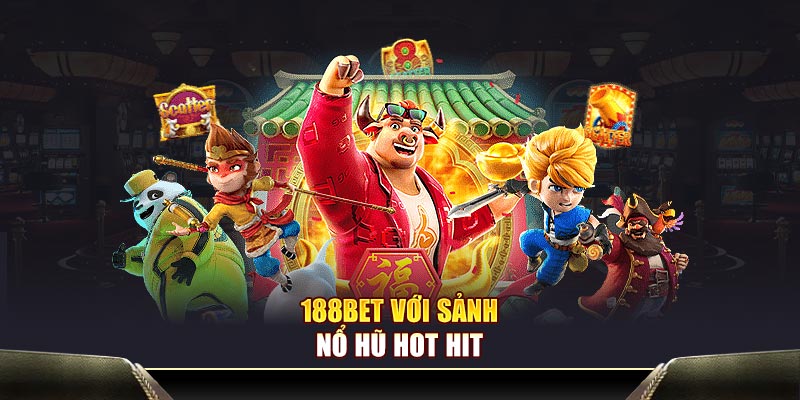 188Bet với sảnh nổ hũ hot hit