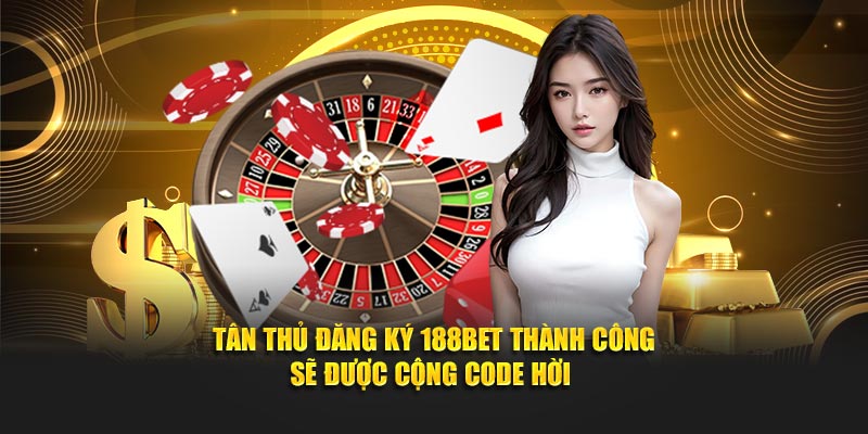 Tân thủ đăng ký 188BET thành công sẽ được cộng code hời