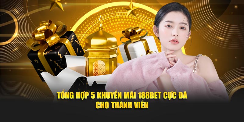 Tổng hợp 5 khuyến mãi 188BET cực đã cho thành viên