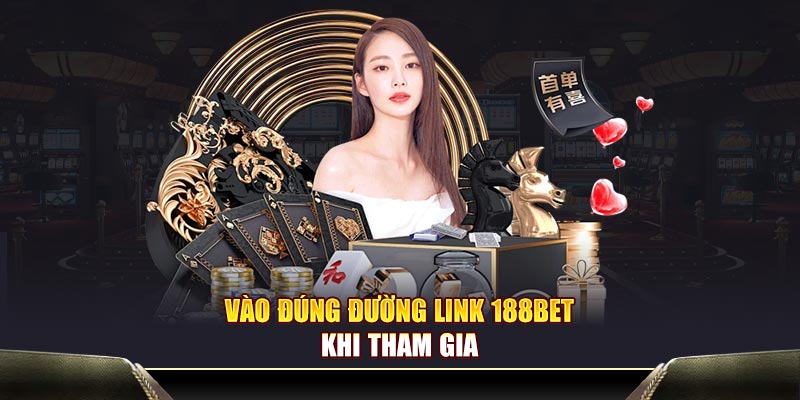 Vào đúng đường link 188Bet khi tham gia